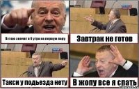 Встаю значит в 6 утра на первую пару Завтрак не готов Такси у подьезда нету В жопу все я спать