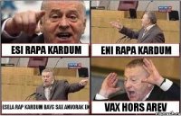 ESI RAPA KARDUM ENI RAPA KARDUM ESELA RAP KARDUM BAYC SAX ANVORAK EN VAX HORS AREV