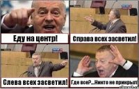 Еду на центр! Справа всех засветил! Слева всех засветил! Где все?...Никто не прикрыл!