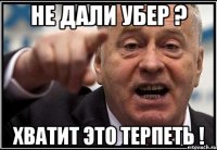 не дали убер ? хватит это терпеть !