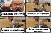 Открываю ленту ФБ Этот пишет, что те ублюдки. Те пишут, что эти ублюдки. Не лента, а когнитивный диссонанс.