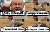 Здесь Юленька там царский нагиб тут важнейший топан обсуждаем стрим, хули