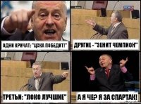 Одни кричат: "ЦСКА победит!" Другие - "Зенит чемпион" Третьи: "Локо лучшие" А я че? Я за Спартак!