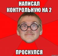 Написал контрольную на 2 проснулся