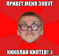 Привет.Меня зовут Николай Киптев! :)