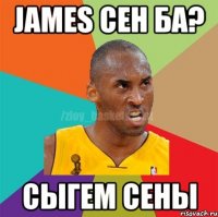 James сен ба? сыгем сены