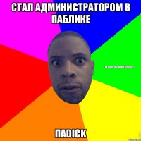 СТАЛ АДМИНИСТРАТОРОМ В ПАБЛИКЕ ПАDICK