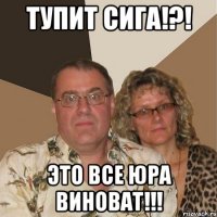 Тупит сига!?! Это все юра виноват!!!