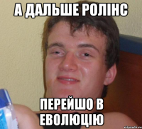 А дальше Ролінс перейшо в еволюцію