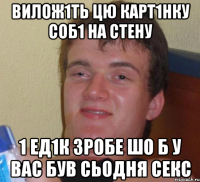 вилож1ть цю карт1нку соб1 на стену 1 ед1к зробе шо б у вас був сьодня секс