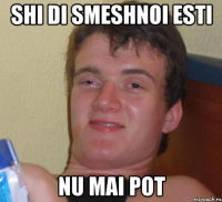 Shi di smeshnoi esti nu mai pot