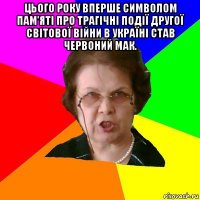 Цього року вперше символом пам’яті про трагічні події Другої світової війни в Україні став червоний мак. 