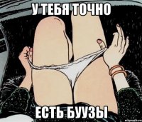 У ТЕБЯ ТОЧНО ЕСТЬ БУУЗЫ