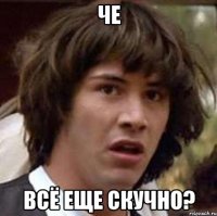 ЧЕ всё еще скучно?