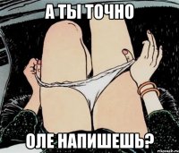 А ты точно Оле напишешь?