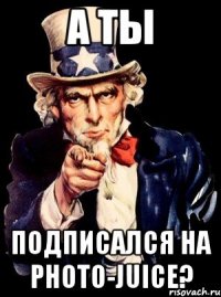 А ТЫ ПОДПИСАЛСЯ НА PHOTO-JUICE?