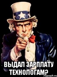  Выдал зарплату технологам?