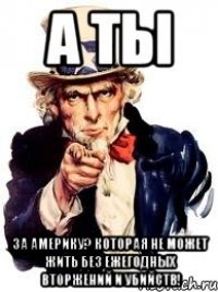 А ты За америку? Которая не может жить без ежегодных вторжений и убийств!