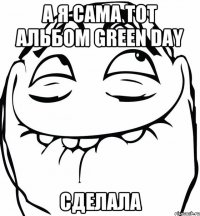 а я сама тот альбом green day сделала