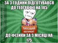 За 3 години підготувався до географії на 185 До фізики за 3 місяці на 175