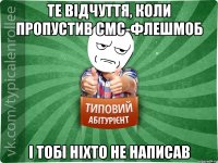 те відчуття, коли пропустив смс-флешмоб і тобі ніхто не написав