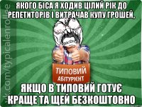 якого біса я ходив цілий рік до репетиторів і витрачав купу грошей, якщо в ТИповий готує краще та щей безкоштовно