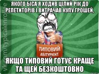 якого біса я ходив цілий рік до репетиторів і витрачав купу грошей, якщо ТИповий готує краще та щей безкоштовно