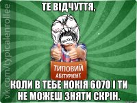 те відчуття, коли в тебе нокія 6070 і ти не можеш зняти скрін.