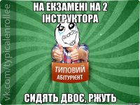 На екзамені на 2 інструктора Сидять двоє, ржуть