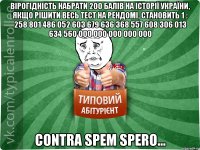 вірогідність набрати 200 балів на історії україни, якщо рішити весь тест на рендомі, становить 1 : 258 801 486 052 603 679 636 368 557 608 306 013 634 560 000 000 000 000 000 contra spem spero...