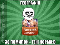 Географія 30 помилок - теж норма:D