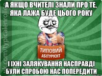 А якщо вчителі знали про те, яка лажа буде цього року і іхні залякування насправді були спробою нас попередити