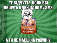 те відчуття, коли всі пишуть один одному SMS, а ти не маєш на рахунку.