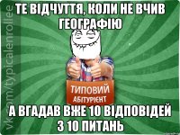 те відчуття, коли не вчив географію а вгадав вже 10 відповідей з 10 питань