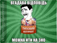 ВГАДАВА ВІДПОВІДЬ МОЖНА ЙТИ НА ЗНО