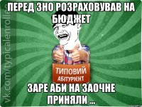 Перед ЗНО розраховував на бюджет заре аби на заочне приняли ...