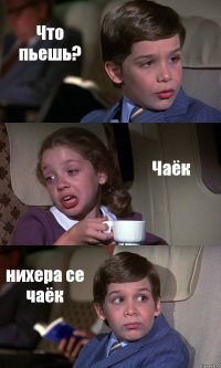 Что пьешь? Чаёк нихера се чаёк