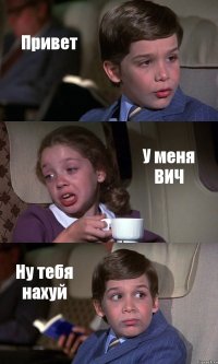 Привет У меня ВИЧ Ну тебя нахуй