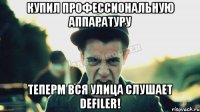 Купил профессиональную аппаратуру теперm вся улица слушает Defiler!