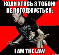 Коли хтось з тобою не погоджується: I AM THE LAW