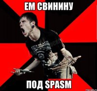 Ем свинину под SPASM