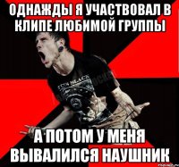 однажды я участвовал в клипе любимой группы а потом у меня вывалился наушник