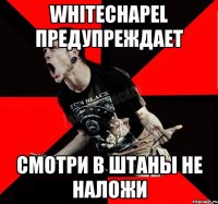 Whitechapel предупреждает смотри в штаны не наложи