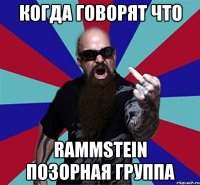 Когда говорят что rammstein позорная группа