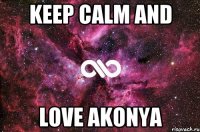 KEEP CALM AND LOVE AKONYA