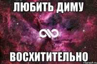 Любить Диму Восхитительно