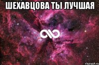 Шехавцова ты лучшая 