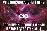 сегодня уникальный день полнолуние + единственная в этом году пятница, 13