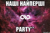 наші найперші party**