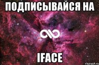 ПОДПИСЫВАЙСЯ НА IFACE